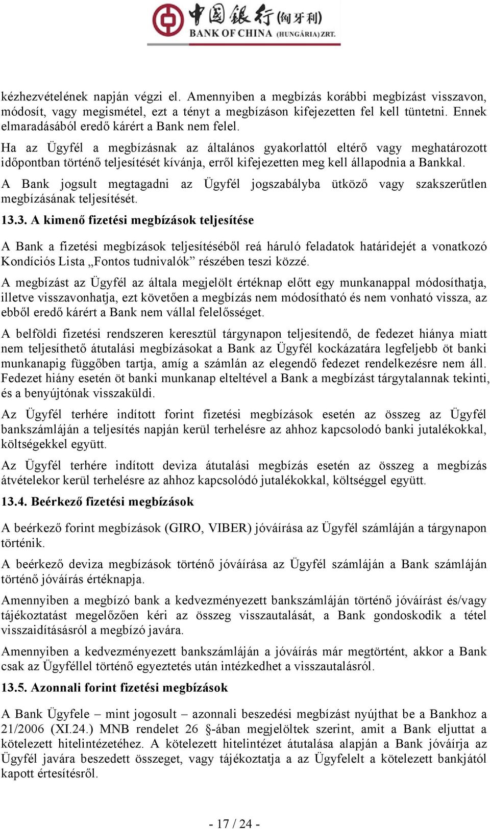 Ha az Ügyfél a megbízásnak az általános gyakorlattól eltérő vagy meghatározott időpontban történő teljesítését kívánja, erről kifejezetten meg kell állapodnia a Bankkal.