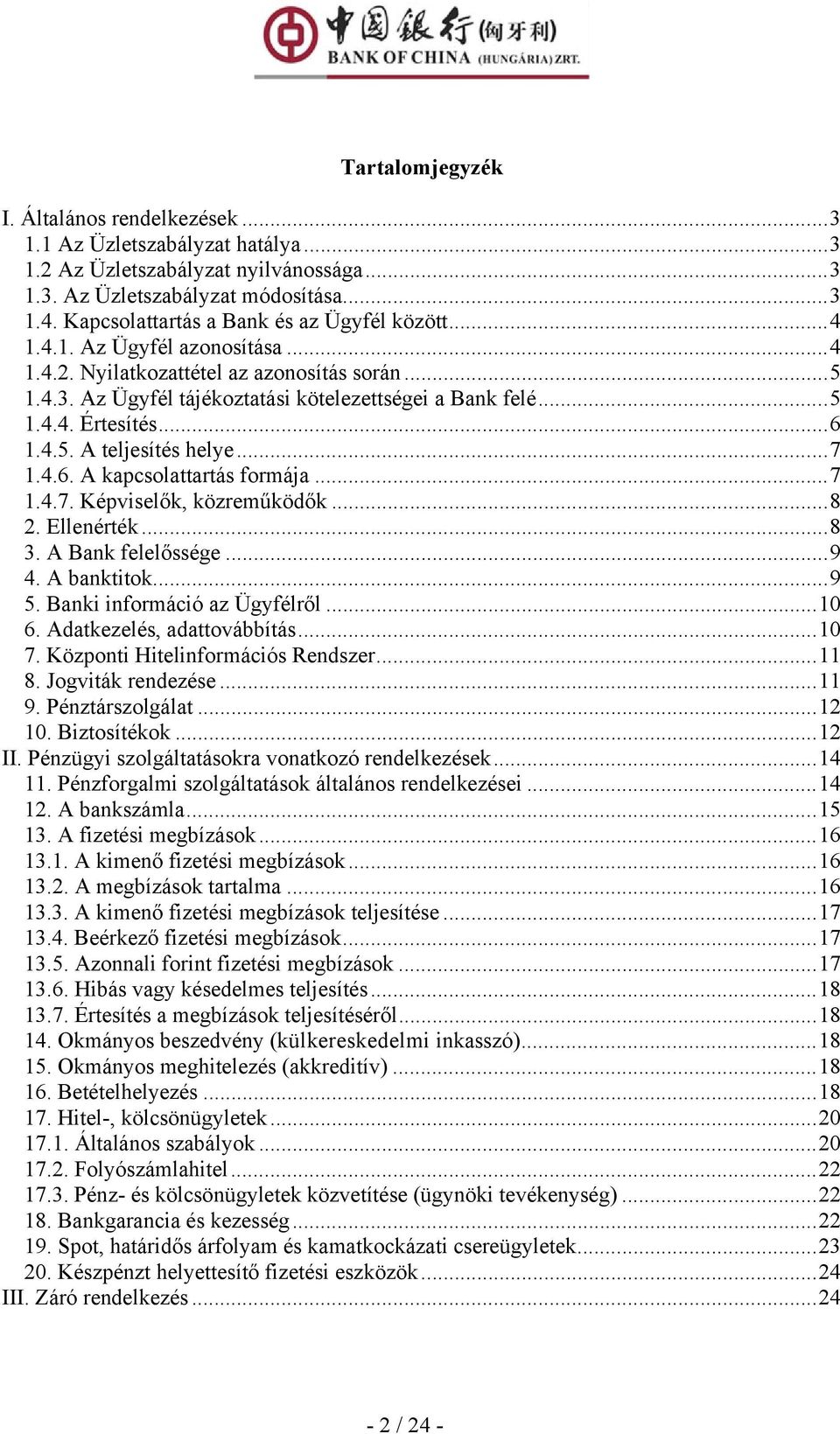 ..6 1.4.5. A teljesítés helye...7 1.4.6. A kapcsolattartás formája...7 1.4.7. Képviselők, közreműködők...8 2. Ellenérték...8 3. A Bank felelőssége...9 4. A banktitok...9 5.