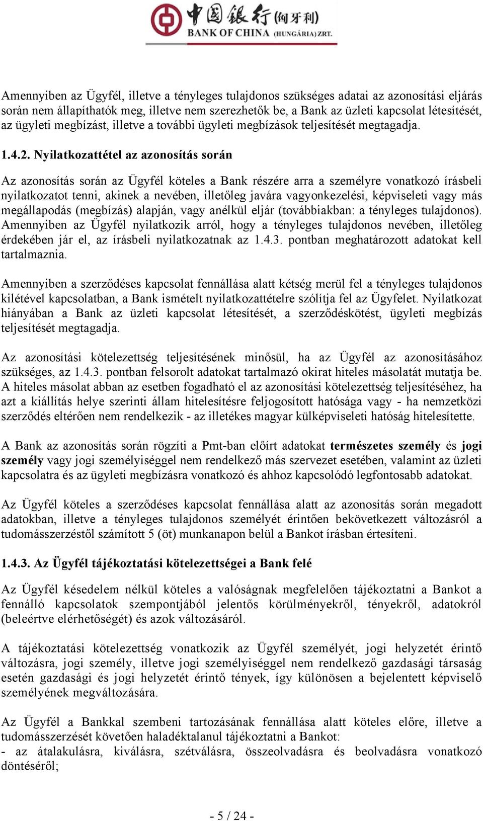 Nyilatkozattétel az azonosítás során Az azonosítás során az Ügyfél köteles a Bank részére arra a személyre vonatkozó írásbeli nyilatkozatot tenni, akinek a nevében, illetőleg javára vagyonkezelési,