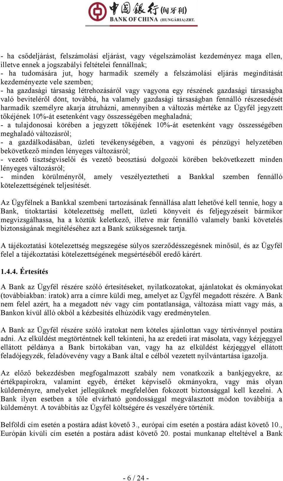 társaságban fennálló részesedését harmadik személyre akarja átruházni, amennyiben a változás mértéke az Ügyfél jegyzett tőkéjének 10%-át esetenként vagy összességében meghaladná; - a tulajdonosai