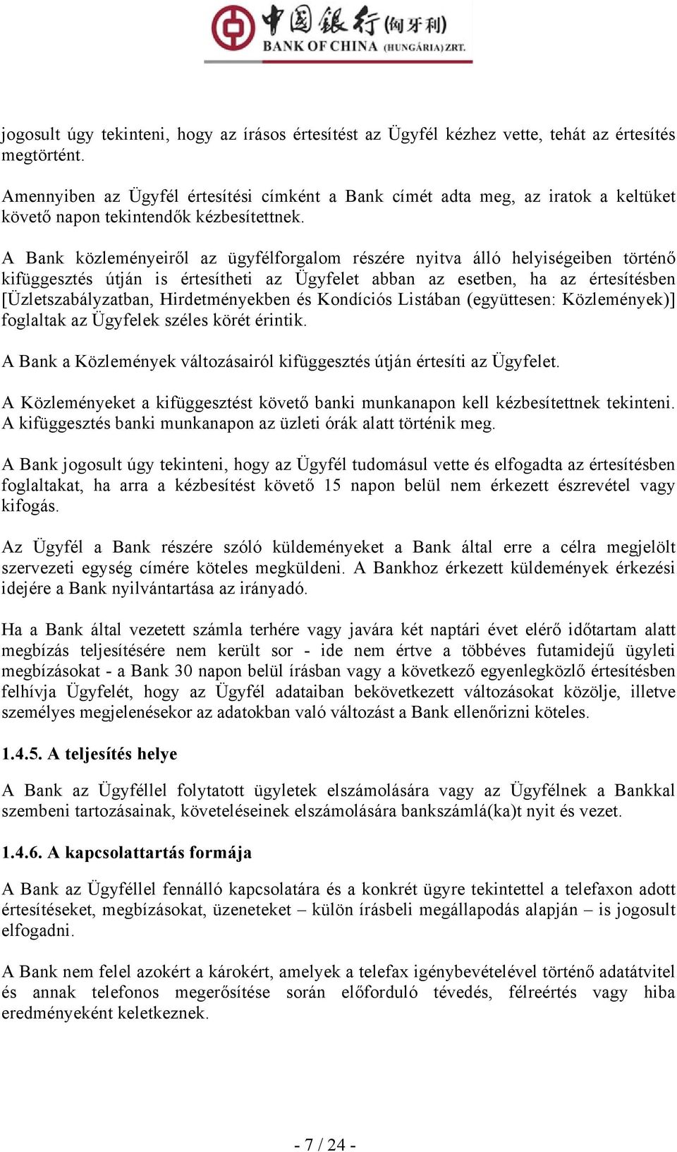 A Bank közleményeiről az ügyfélforgalom részére nyitva álló helyiségeiben történő kifüggesztés útján is értesítheti az Ügyfelet abban az esetben, ha az értesítésben [Üzletszabályzatban,