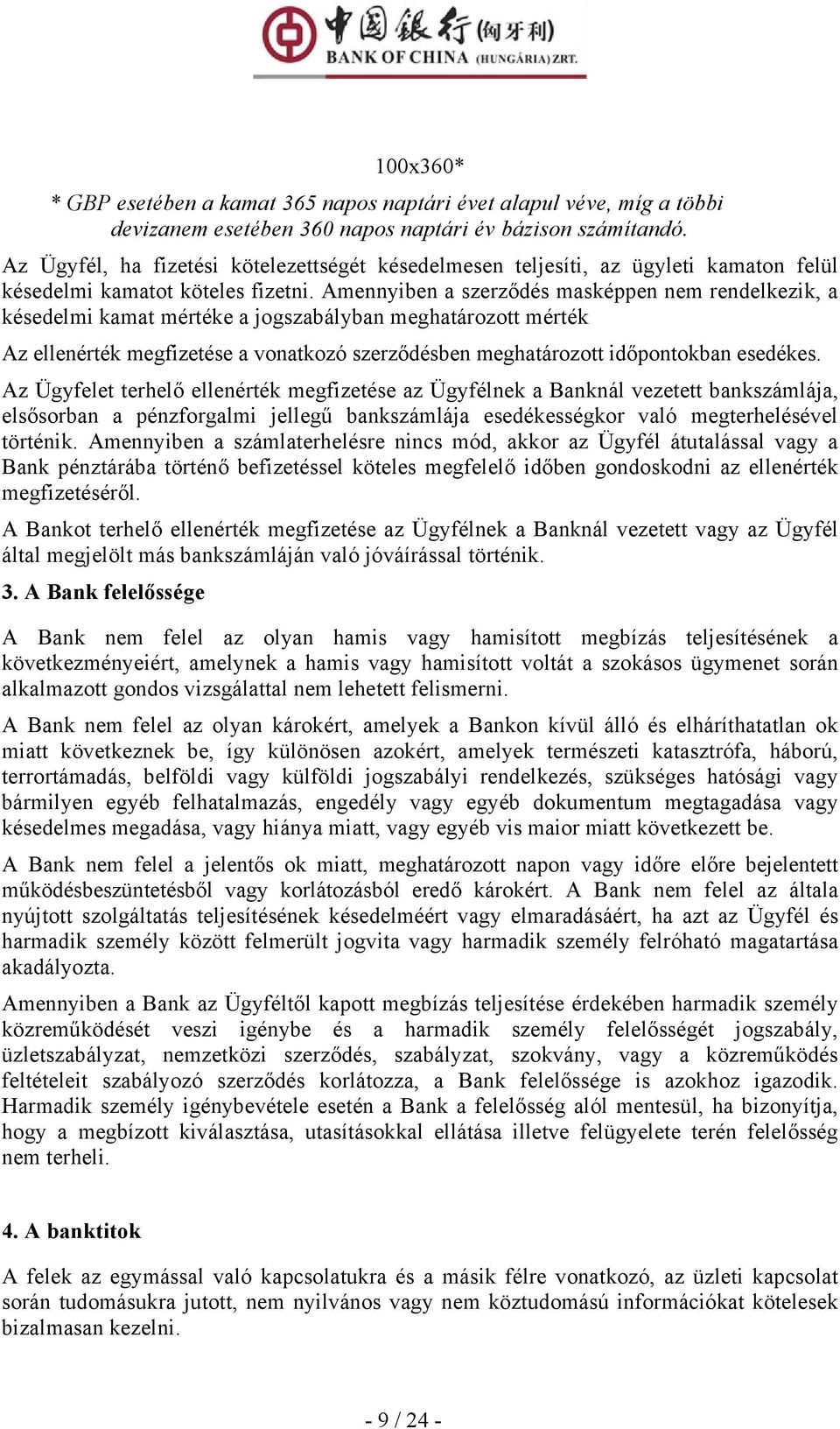 Amennyiben a szerződés masképpen nem rendelkezik, a késedelmi kamat mértéke a jogszabályban meghatározott mérték Az ellenérték megfizetése a vonatkozó szerződésben meghatározott időpontokban esedékes.