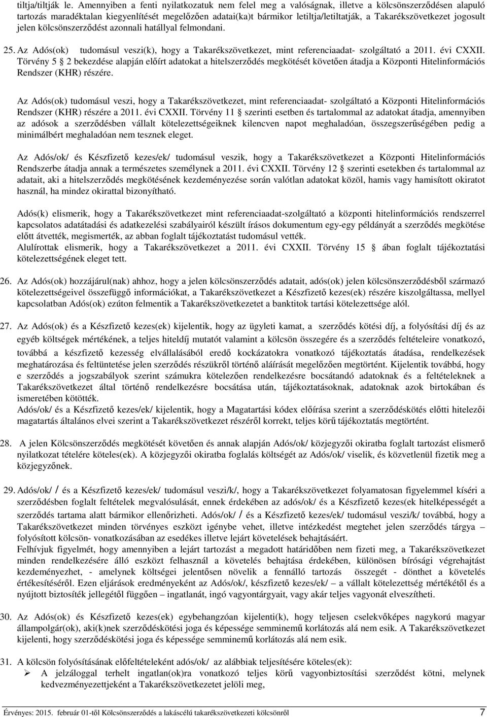 Takarékszövetkezet jogosult jelen kölcsönszerződést azonnali hatállyal felmondani. 25. Az Adós(ok) tudomásul veszi(k), hogy a Takarékszövetkezet, mint referenciaadat- szolgáltató a 2011. évi CXXII.