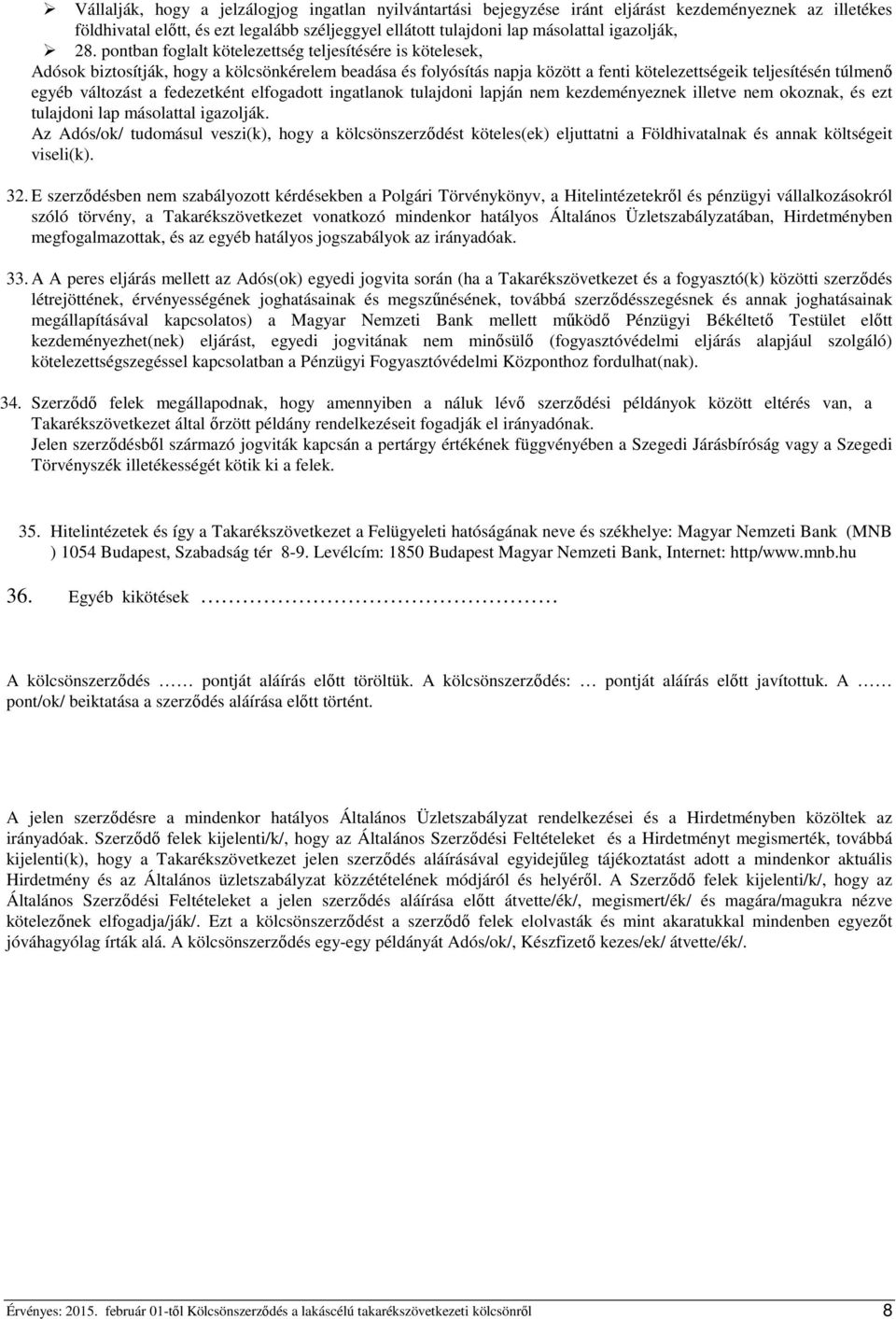 változást a fedezetként elfogadott ingatlanok tulajdoni lapján nem kezdeményeznek illetve nem okoznak, és ezt tulajdoni lap másolattal igazolják.