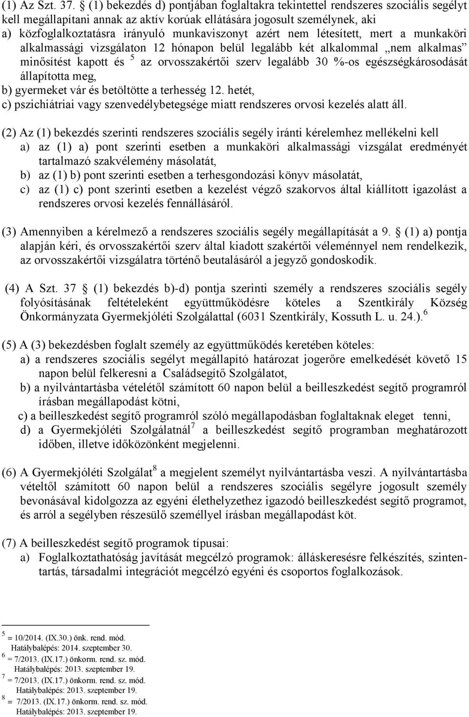 munkaviszonyt azért nem létesített, mert a munkaköri alkalmassági vizsgálaton 12 hónapon belül legalább két alkalommal nem alkalmas minősítést kapott és 5 az orvosszakértői szerv legalább 30 %-os