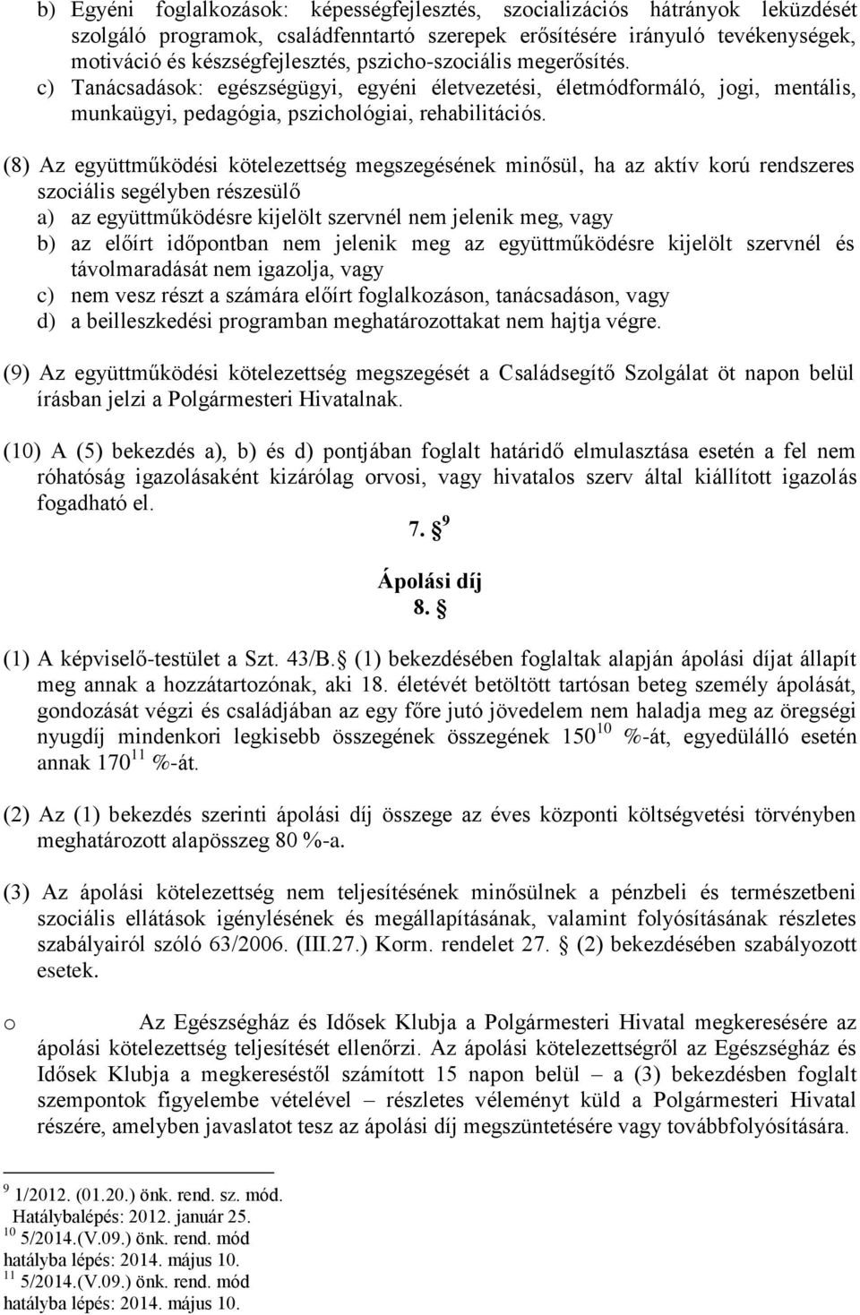 (8) Az együttműködési kötelezettség megszegésének minősül, ha az aktív korú rendszeres szociális segélyben részesülő a) az együttműködésre kijelölt szervnél nem jelenik meg, vagy b) az előírt