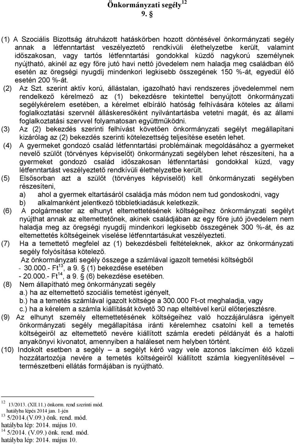 létfenntartási gondokkal küzdő nagykorú személynek nyújtható, akinél az egy főre jutó havi nettó jövedelem nem haladja meg családban élő esetén az öregségi nyugdíj mindenkori legkisebb összegének 150