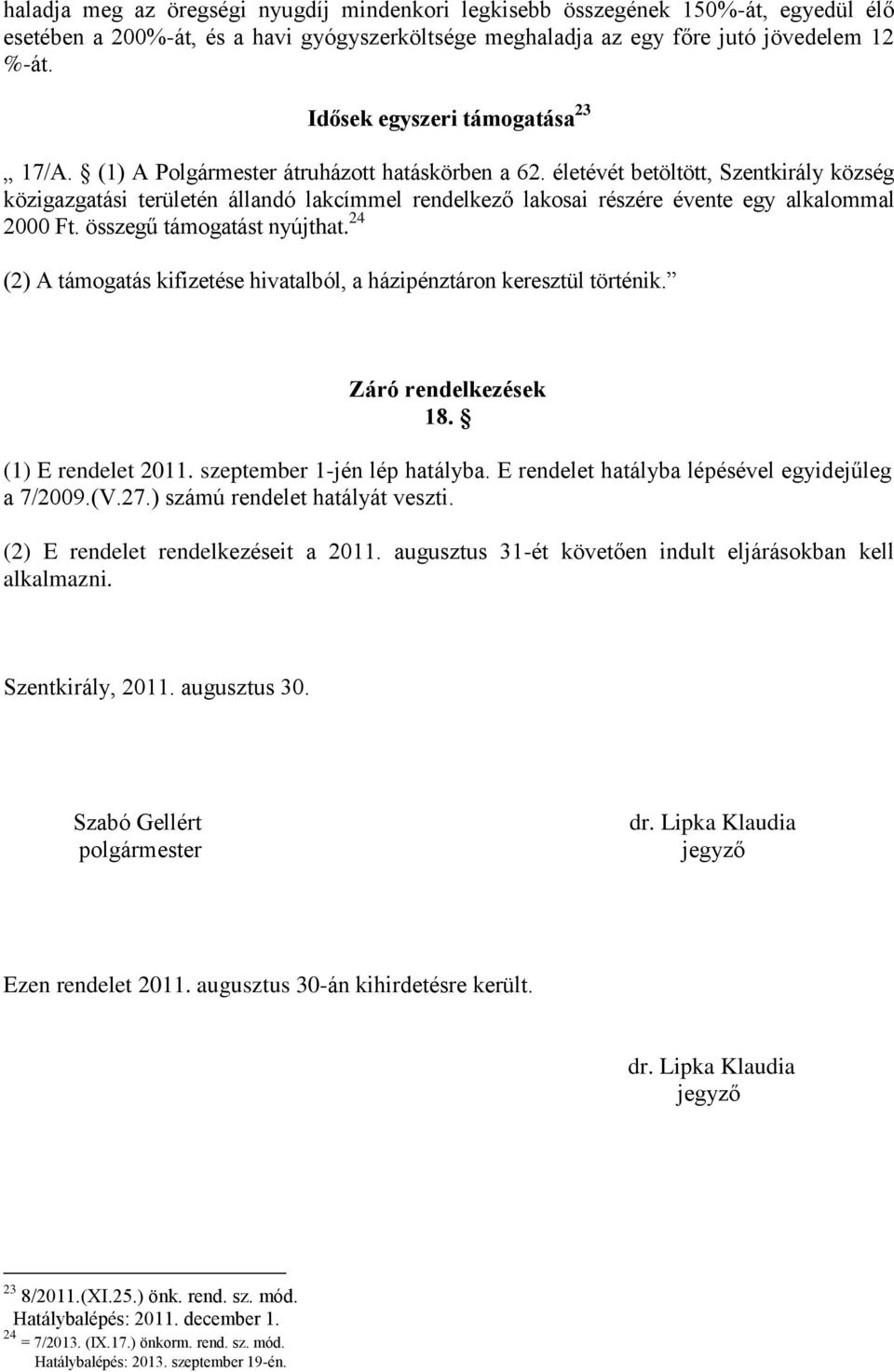 életévét betöltött, Szentkirály község közigazgatási területén állandó lakcímmel rendelkező lakosai részére évente egy alkalommal 2000 Ft. összegű támogatást nyújthat.