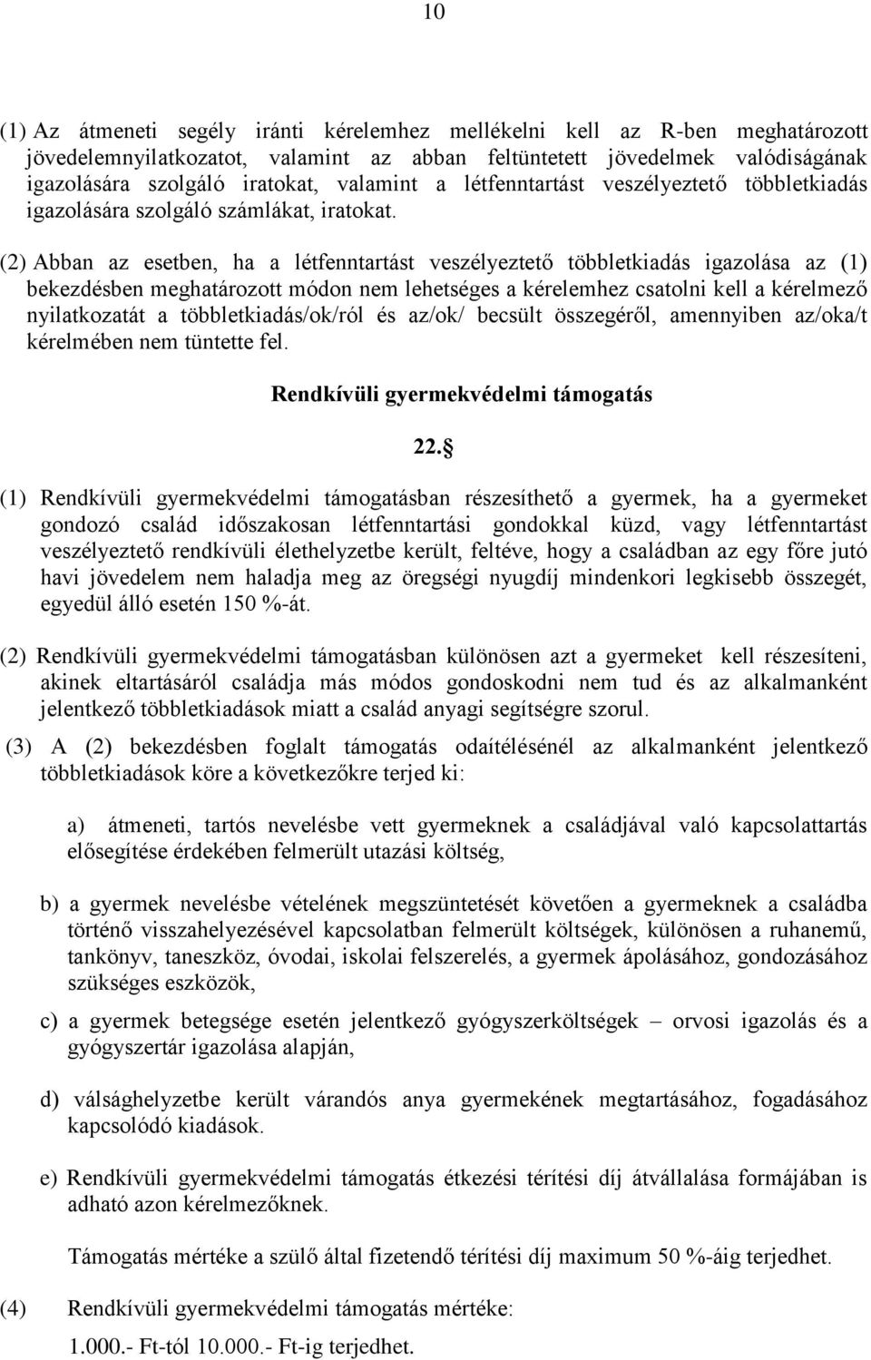 (2) Abban az esetben, ha a létfenntartást veszélyeztető többletkiadás igazolása az (1) bekezdésben meghatározott módon nem lehetséges a kérelemhez csatolni kell a kérelmező nyilatkozatát a