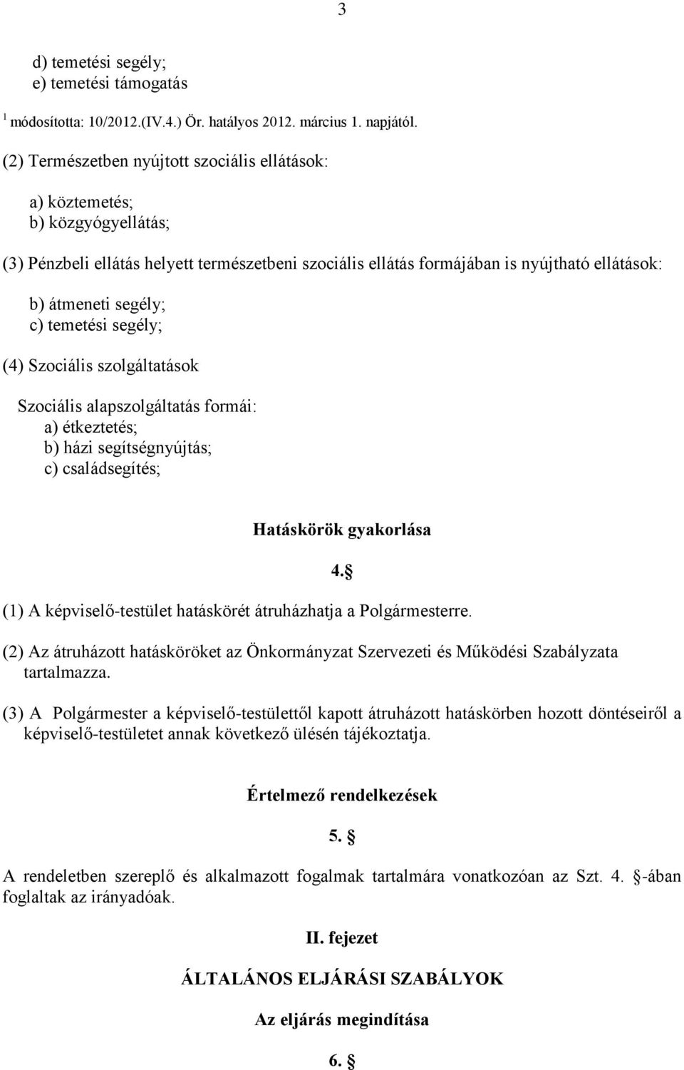 c) temetési segély; (4) Szociális szolgáltatások Szociális alapszolgáltatás formái: a) étkeztetés; b) házi segítségnyújtás; c) családsegítés; Hatáskörök gyakorlása (1) A képviselő-testület hatáskörét