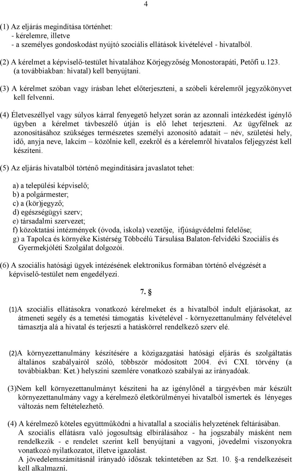 (3) A kérelmet szóban vagy írásban lehet előterjeszteni, a szóbeli kérelemről jegyzőkönyvet kell felvenni.