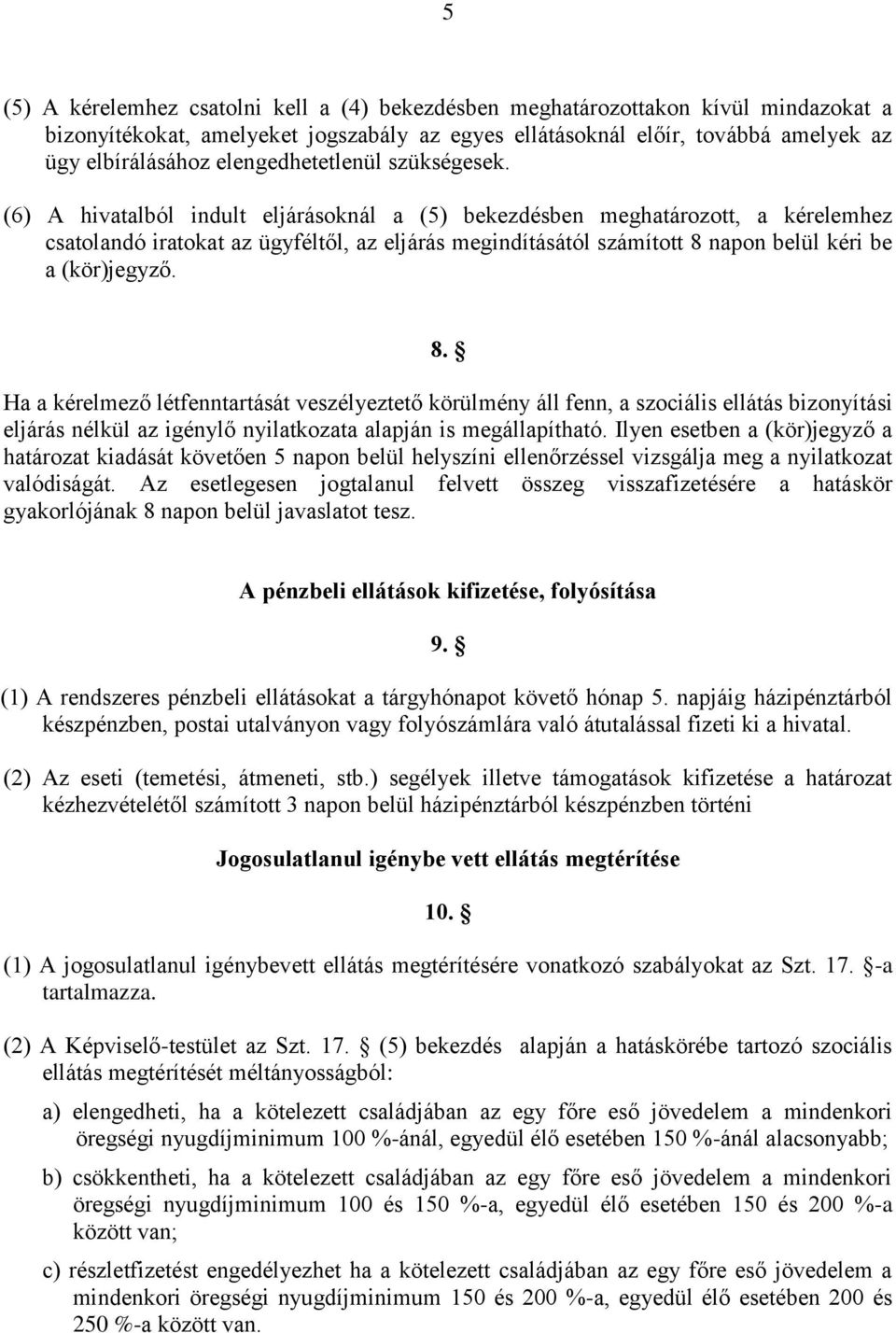(6) A hivatalból indult eljárásoknál a (5) bekezdésben meghatározott, a kérelemhez csatolandó iratokat az ügyféltől, az eljárás megindításától számított 8 