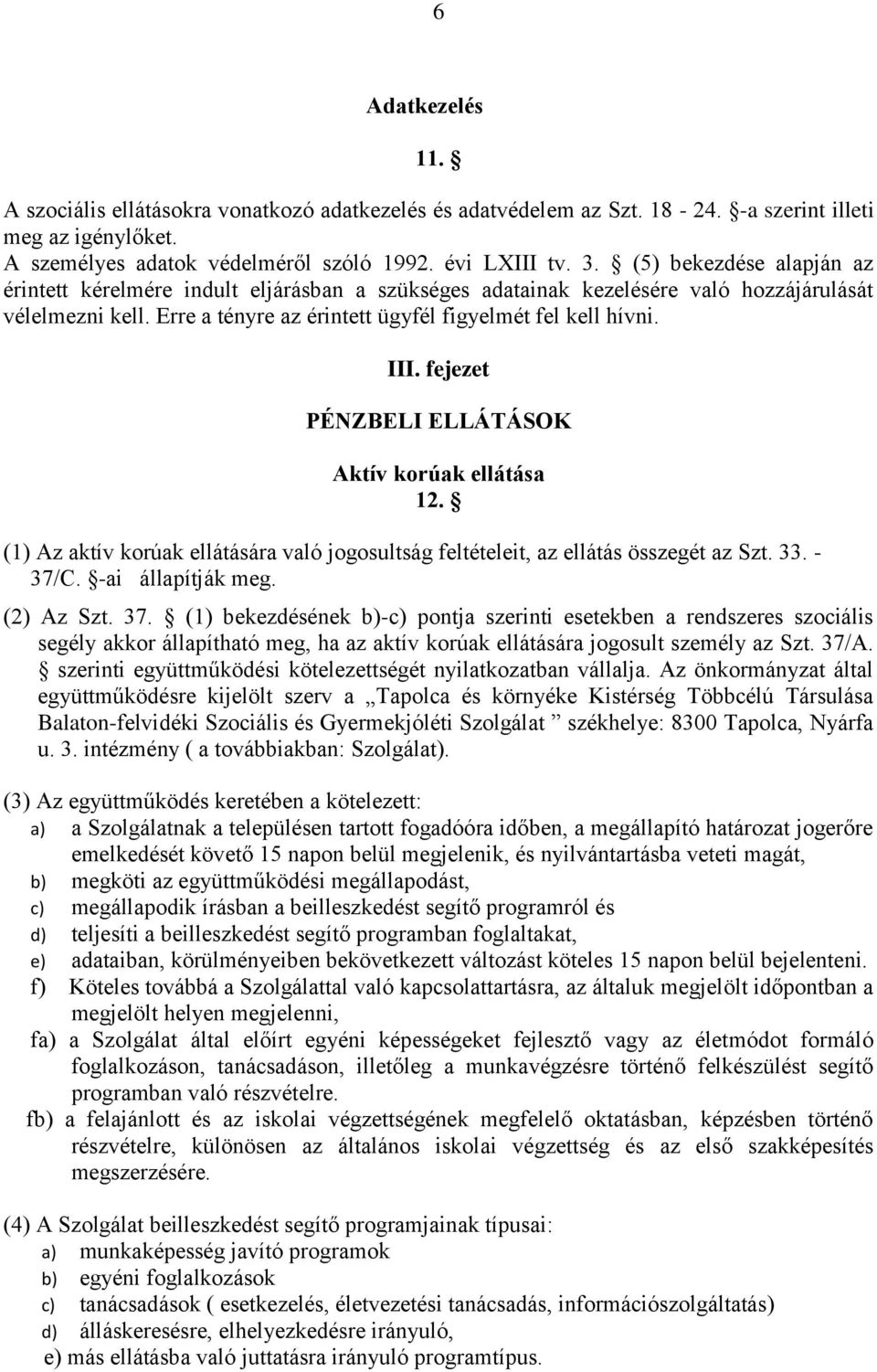 fejezet PÉNZBELI ELLÁTÁSOK Aktív korúak ellátása 12. (1) Az aktív korúak ellátására való jogosultság feltételeit, az ellátás összegét az Szt. 33. - 37/