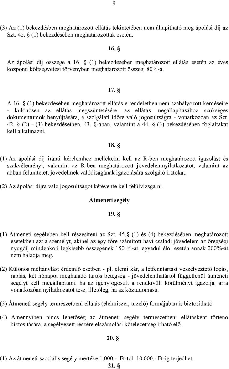 (1) bekezdésében meghatározott ellátás e rendeletben nem szabályozott kérdéseire - különösen az ellátás megszüntetésére, az ellátás megállapításához szükséges dokumentumok benyújtására, a szolgálati