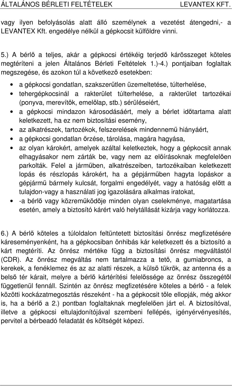 ) pontjaiban foglaltak megszegése, és azokon túl a következő esetekben: a gépkocsi gondatlan, szakszerűtlen üzemeltetése, túlterhelése, tehergépkocsinál a rakterület túlterhelése, a rakterület