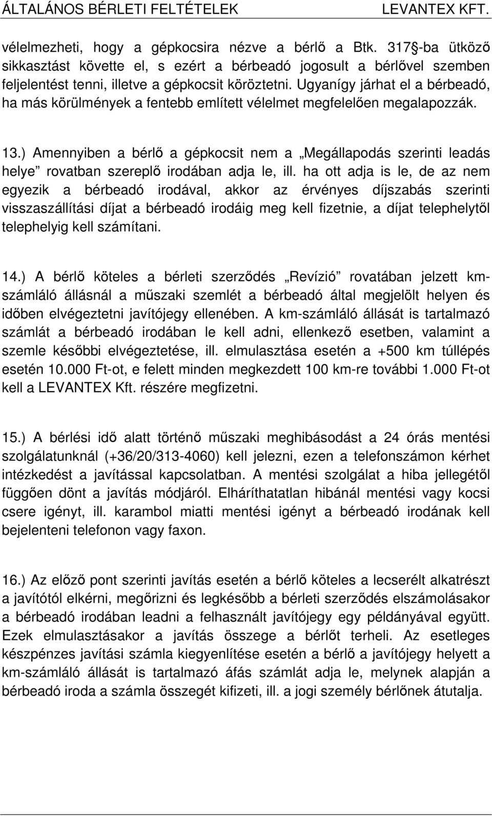 ) Amennyiben a bérlő a gépkocsit nem a Megállapodás szerinti leadás helye rovatban szereplő irodában adja le, ill.