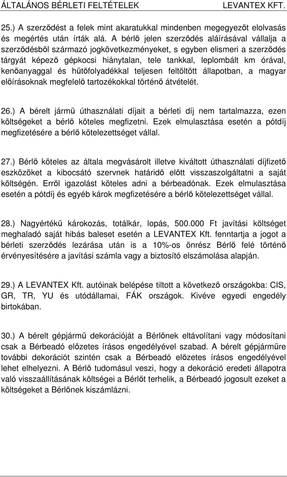 kenőanyaggal és hűtőfolyadékkal teljesen feltöltött állapotban, a magyar előírásoknak megfelelő tartozékokkal történő átvételét. 26.