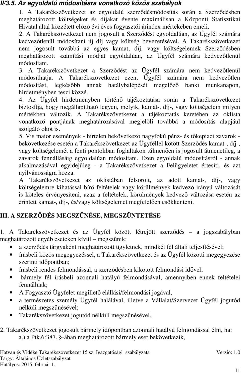 fogyasztói árindex mértékében emeli. 2. A Takarékszövetkezet nem jogosult a Szerződést egyoldalúan, az Ügyfél számára kedvezőtlenül módosítani új díj vagy költség bevezetésével.