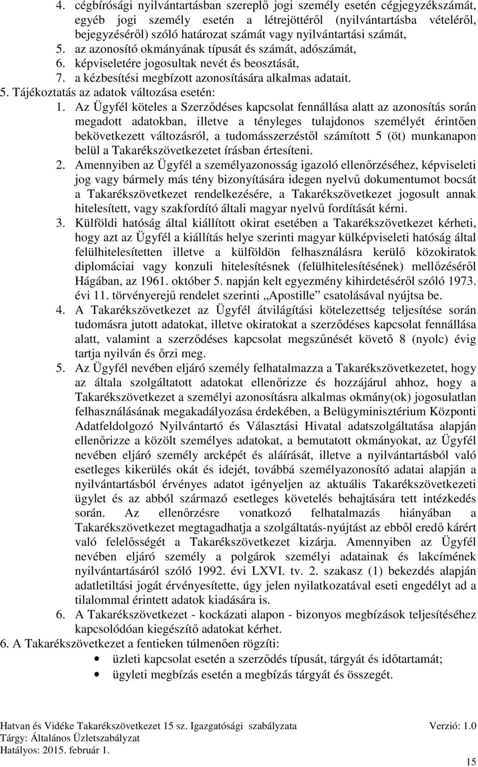 Az Ügyfél köteles a Szerződéses kapcsolat fennállása alatt az azonosítás során megadott adatokban, illetve a tényleges tulajdonos személyét érintően bekövetkezett változásról, a tudomásszerzéstől