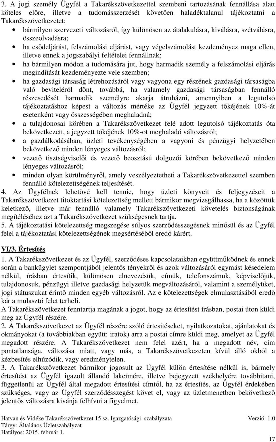 ennek a jogszabályi feltételei fennállnak; ha bármilyen módon a tudomására jut, hogy harmadik személy a felszámolási eljárás megindítását kezdeményezte vele szemben; ha gazdasági társaság