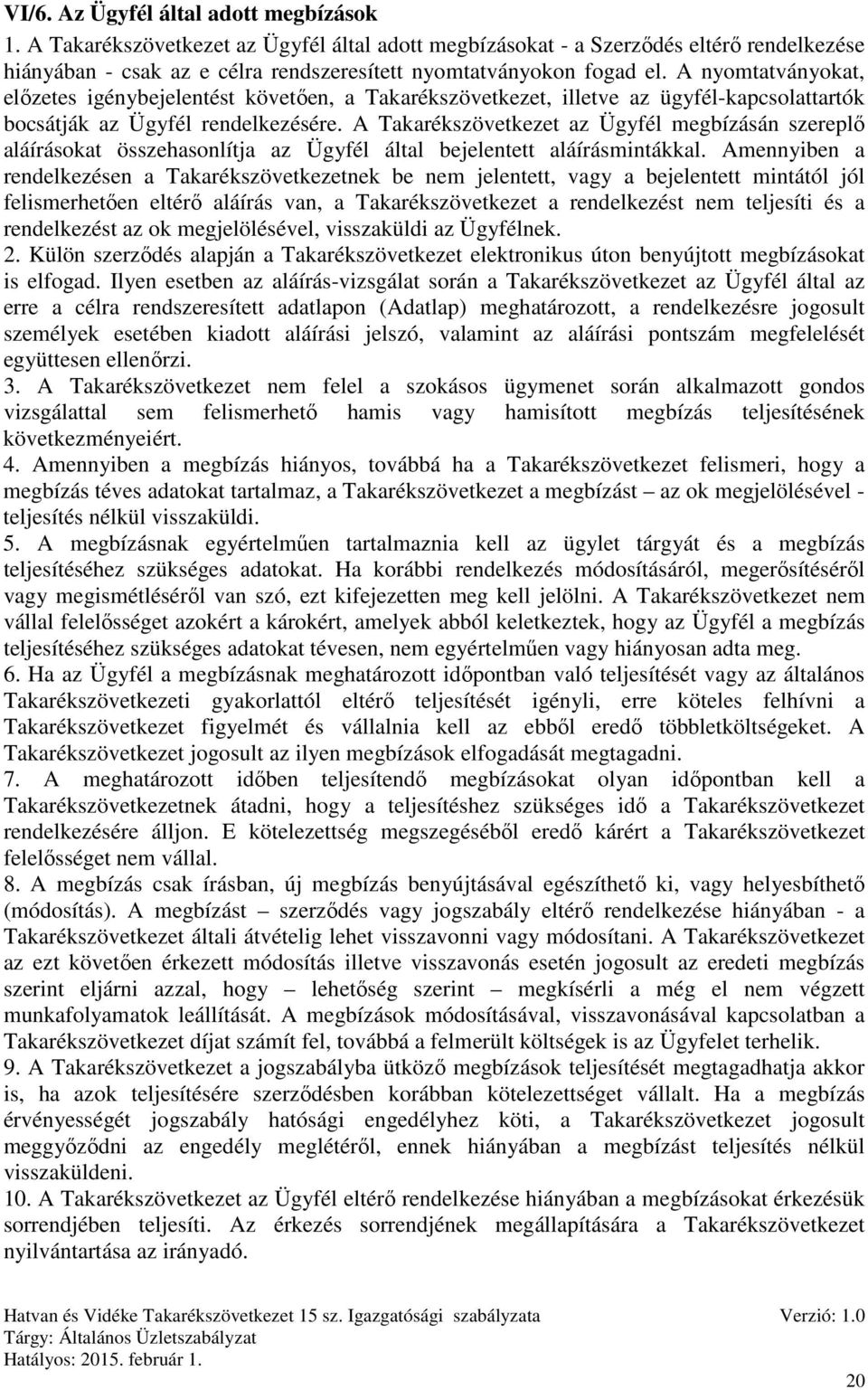 A nyomtatványokat, előzetes igénybejelentést követően, a Takarékszövetkezet, illetve az ügyfél-kapcsolattartók bocsátják az Ügyfél rendelkezésére.