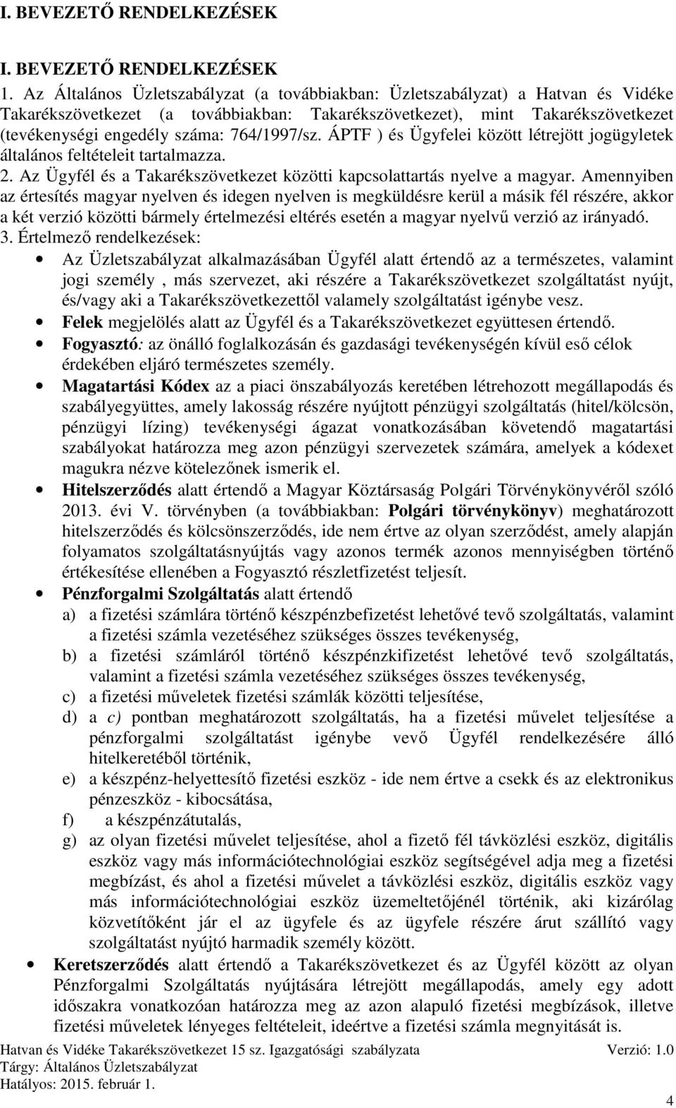 764/1997/sz. ÁPTF ) és Ügyfelei között létrejött jogügyletek általános feltételeit tartalmazza. 2. Az Ügyfél és a Takarékszövetkezet közötti kapcsolattartás nyelve a magyar.