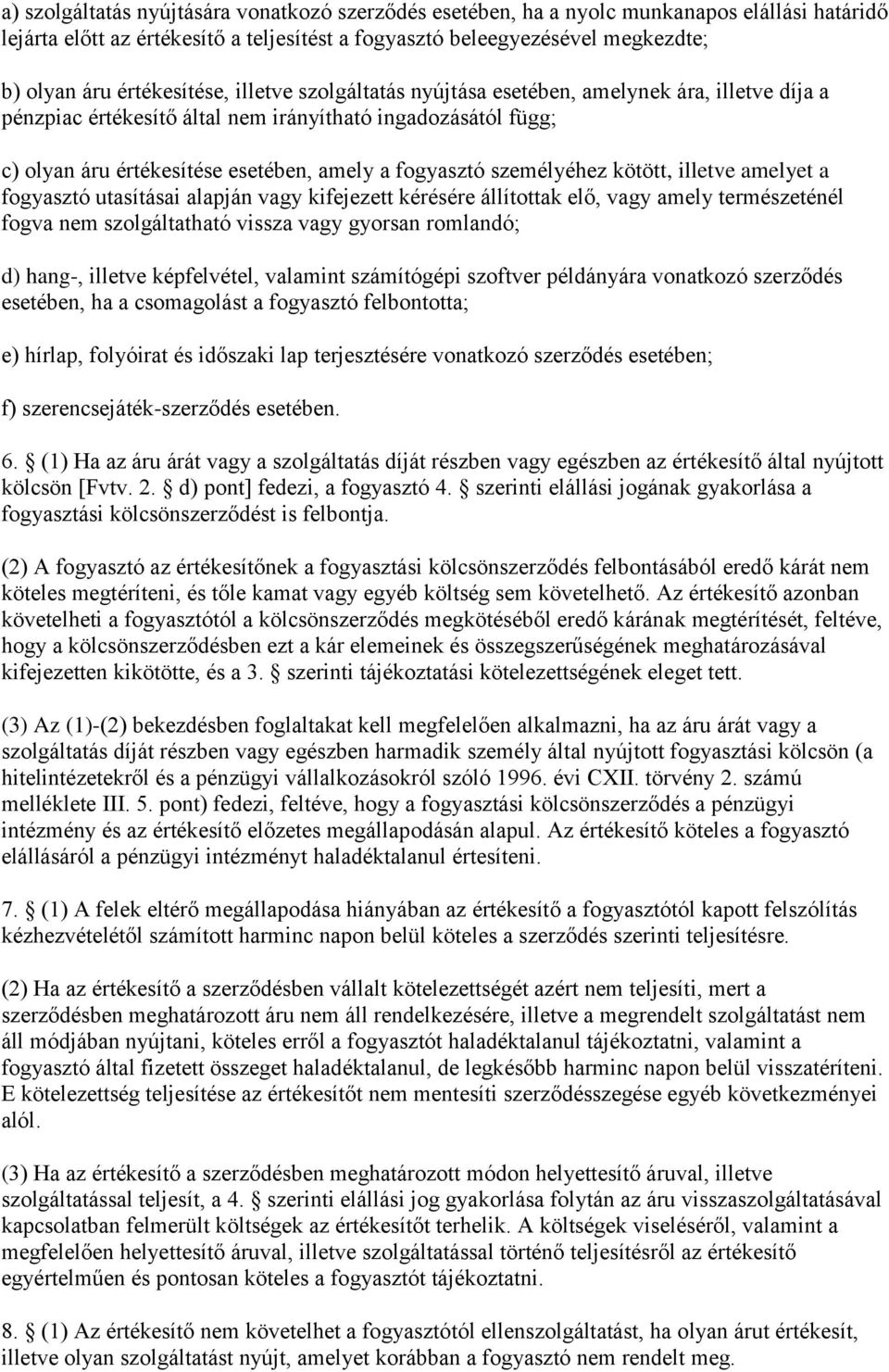 személyéhez kötött, illetve amelyet a fogyasztó utasításai alapján vagy kifejezett kérésére állítottak elő, vagy amely természeténél fogva nem szolgáltatható vissza vagy gyorsan romlandó; d) hang-,