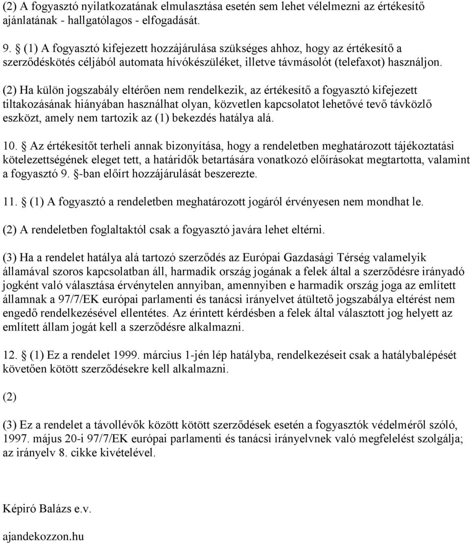 (2) Ha külön jogszabály eltérően nem rendelkezik, az értékesítő a fogyasztó kifejezett tiltakozásának hiányában használhat olyan, közvetlen kapcsolatot lehetővé tevő távközlő eszközt, amely nem