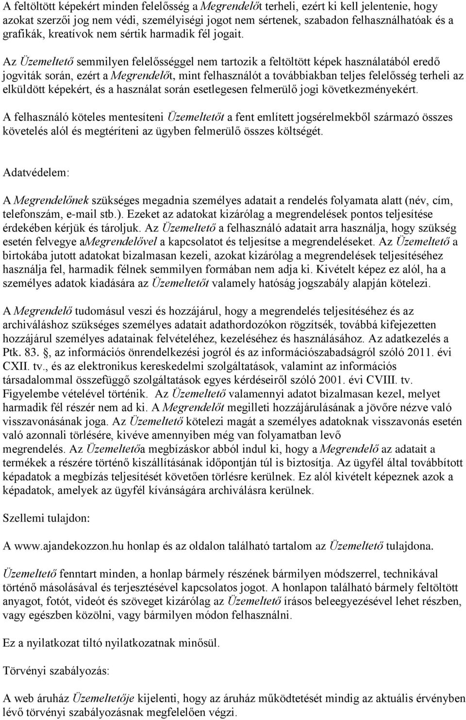 Az Üzemeltető semmilyen felelősséggel nem tartozik a feltöltött képek használatából eredő jogviták során, ezért a Megrendelőt, mint felhasználót a továbbiakban teljes felelősség terheli az elküldött