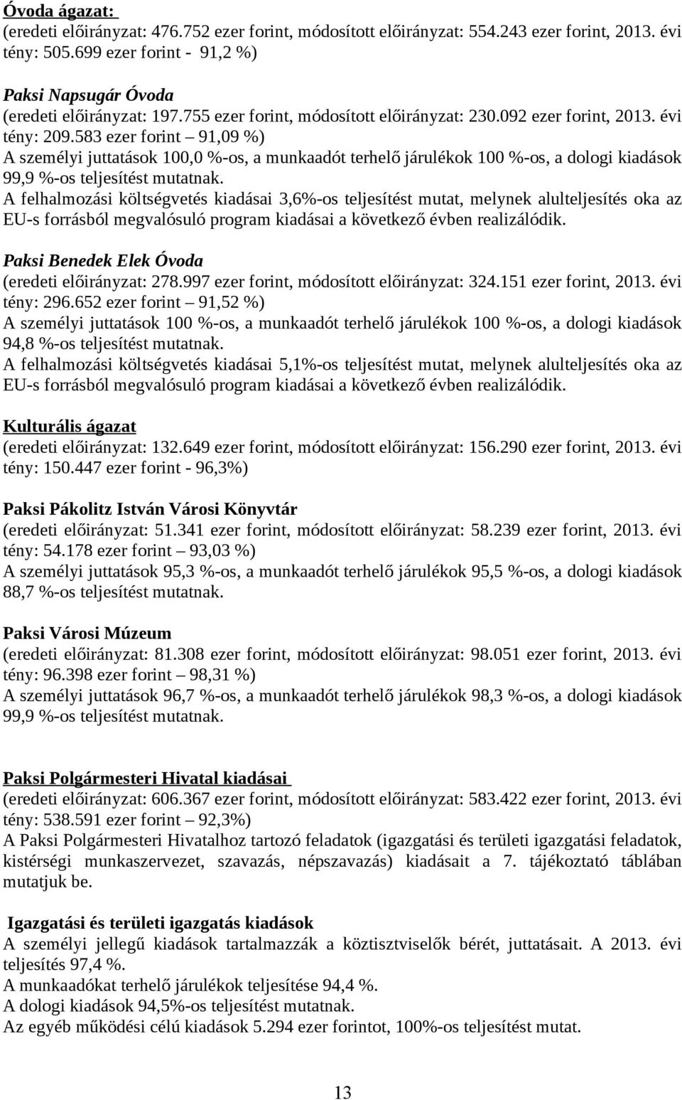 583 ezer forint 91,09 %) A személyi juttatások 100,0 %-os, a munkaadót terhelő járulékok 100 %-os, a dologi kiadások 99,9 %-os teljesítést mutatnak.