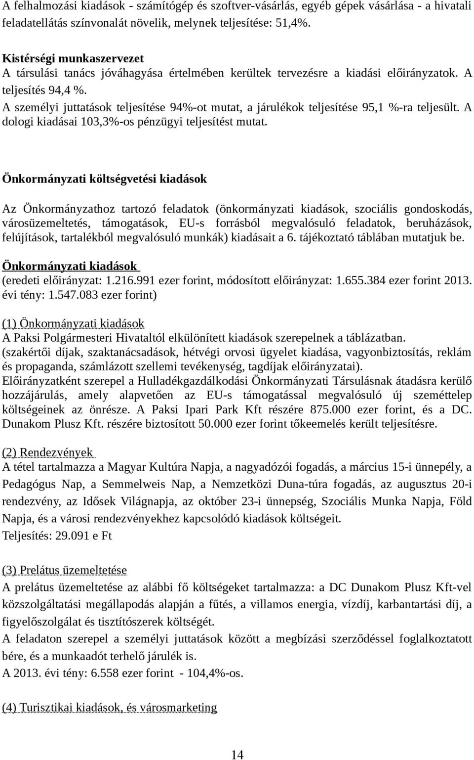 A személyi juttatások teljesítése 94%-ot mutat, a járulékok teljesítése 95,1 %-ra teljesült. A dologi kiadásai 103,3%-os pénzügyi teljesítést mutat.