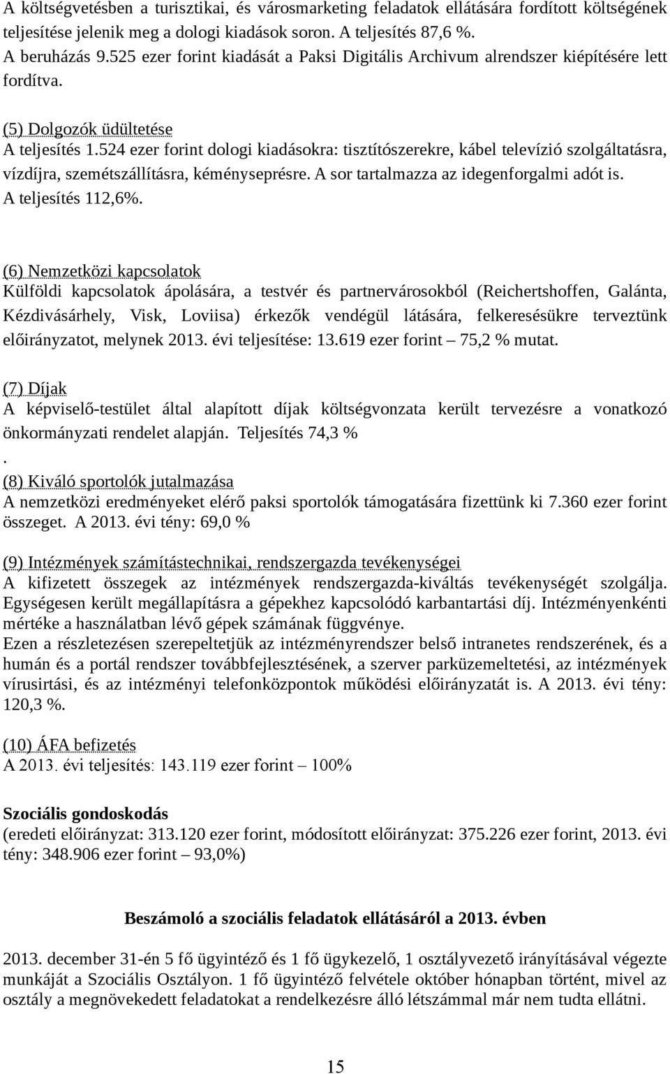 524 ezer forint dologi kiadásokra: tisztítószerekre, kábel televízió szolgáltatásra, vízdíjra, szemétszállításra, kéményseprésre. A sor tartalmazza az idegenforgalmi adót is. A teljesítés 112,6%.