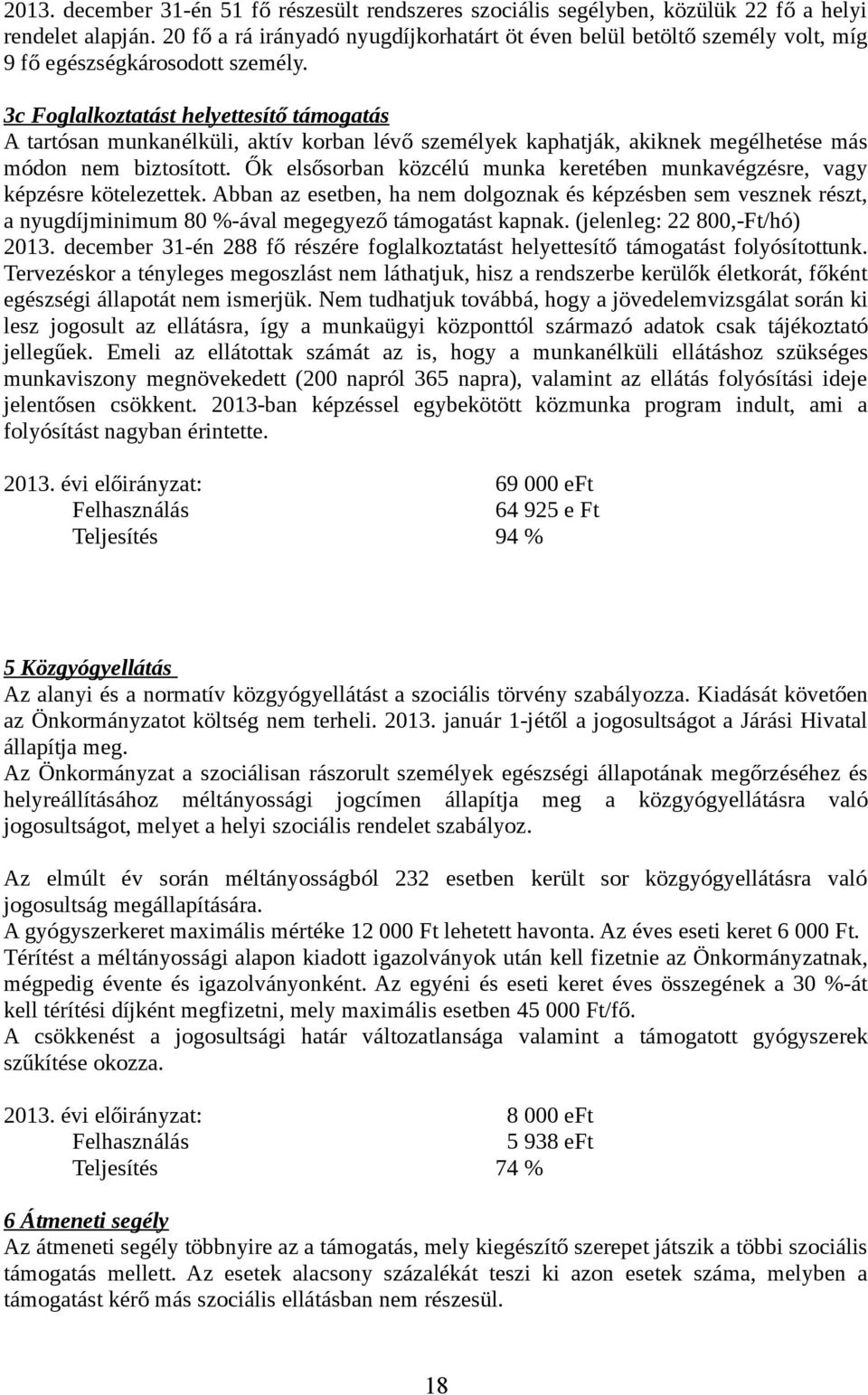 3c Foglalkoztatást helyettesítő támogatás A tartósan munkanélküli, aktív korban lévő személyek kaphatják, akiknek megélhetése más módon nem biztosított.