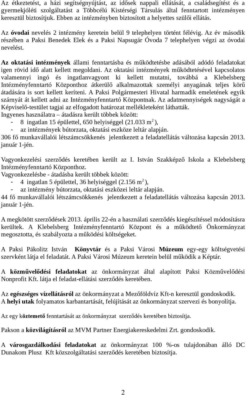 Az év második részében a Paksi Benedek Elek és a Paksi Napsugár Óvoda 7 telephelyen végzi az óvodai nevelést.