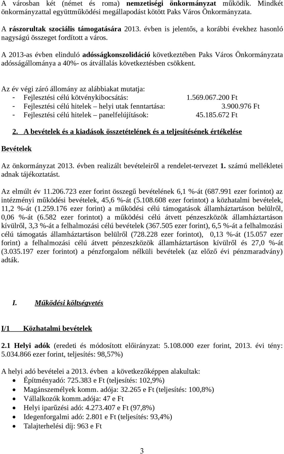 A 2013-as évben elinduló adósságkonszolidáció következtében Paks Város Önkormányzata adósságállománya a 40%- os átvállalás következtésben csökkent.