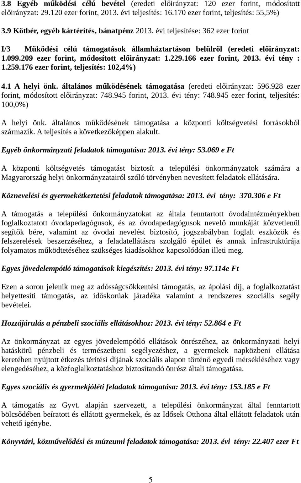 209 ezer forint, módosított előirányzat: 1.229.166 ezer forint, 2013. évi tény : 1.259.176 ezer forint, teljesítés: 102,4%) 4.1 A helyi önk. általános működésének támogatása (eredeti előirányzat: 596.