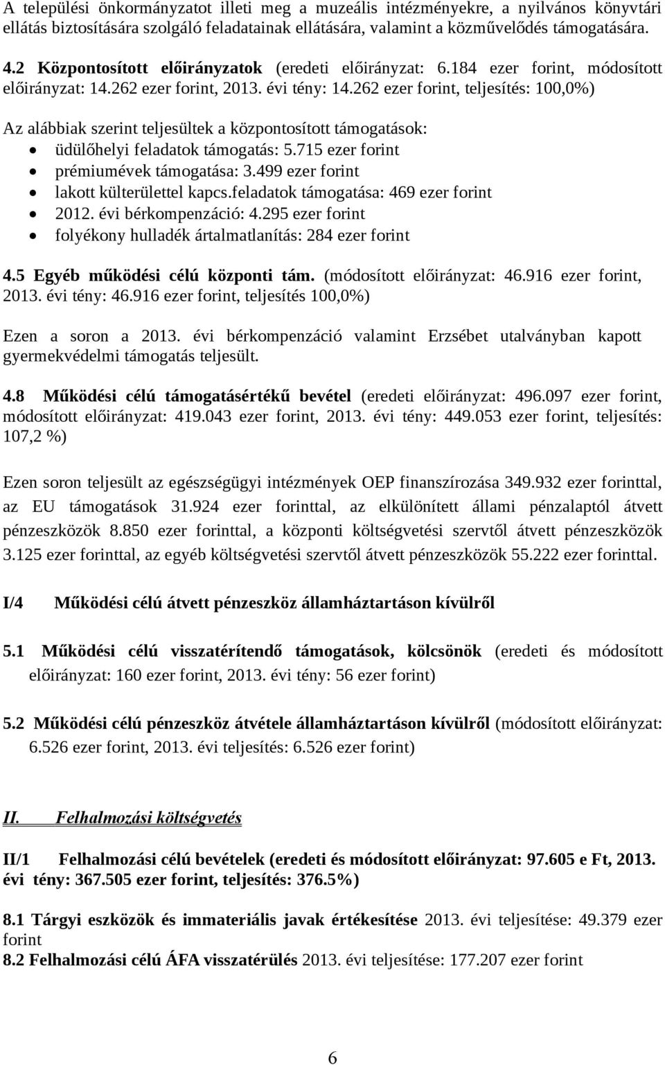 262 ezer forint, teljesítés: 100,0%) Az alábbiak szerint teljesültek a központosított támogatások: üdülőhelyi feladatok támogatás: 5.715 ezer forint prémiumévek támogatása: 3.