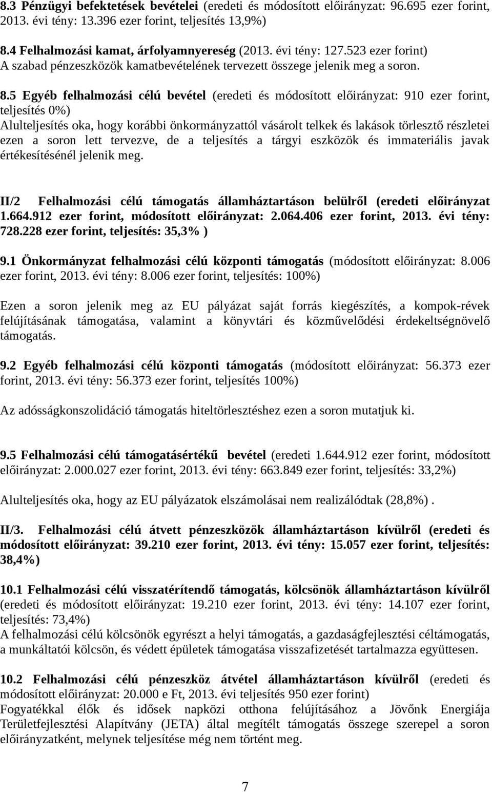 5 Egyéb felhalmozási célú bevétel (eredeti és módosított előirányzat: 910 ezer forint, teljesítés 0%) Alulteljesítés oka, hogy korábbi önkormányzattól vásárolt telkek és lakások törlesztő részletei