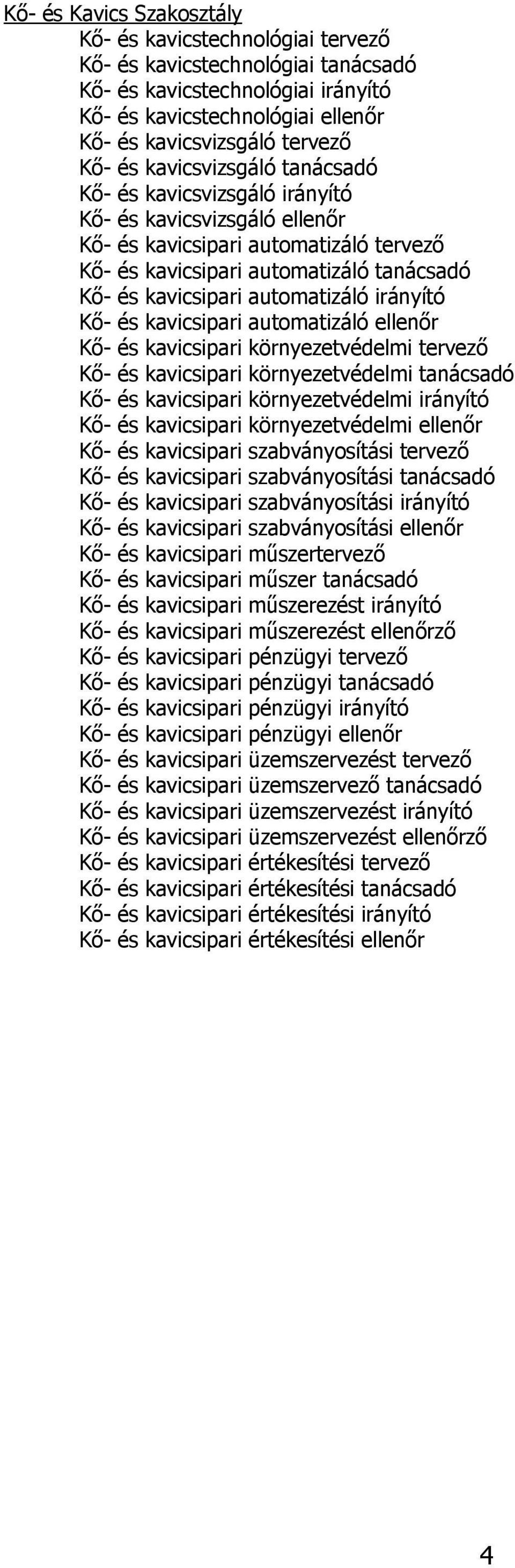 automatizáló irányító Kő- és kavicsipari automatizáló ellenőr Kő- és kavicsipari környezetvédelmi tervező Kő- és kavicsipari környezetvédelmi tanácsadó Kő- és kavicsipari környezetvédelmi irányító