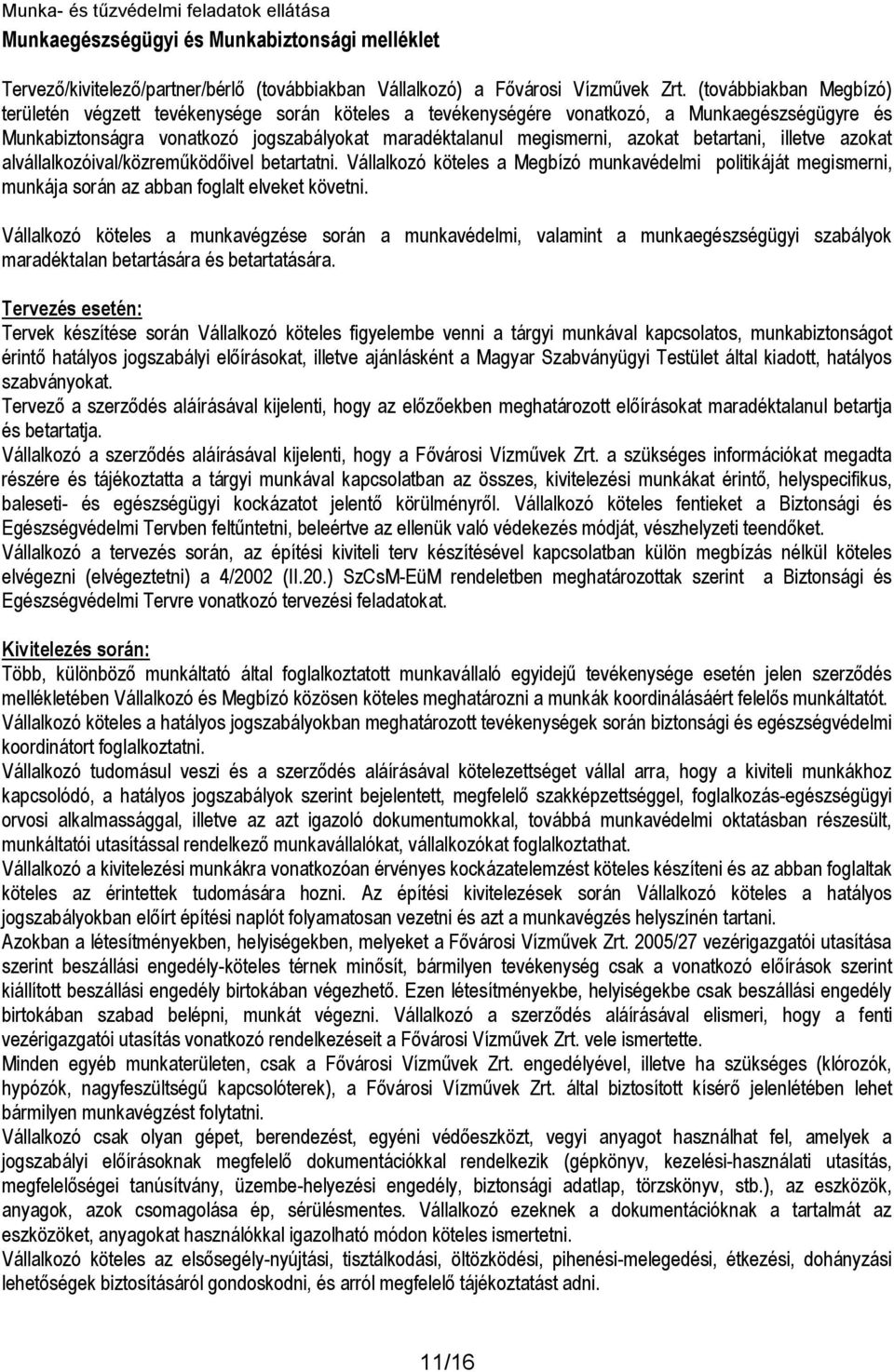 betartani, illetve azokat alvállalkozóival/közreműködőivel betartatni. Vállalkozó köteles a Megbízó munkavédelmi politikáját megismerni, munkája során az abban foglalt elveket követni.