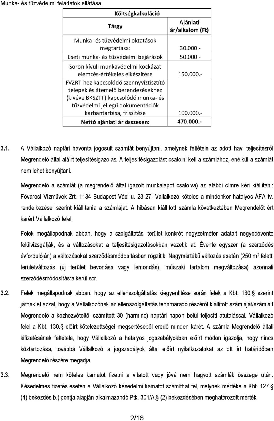 000.- 3.1. A Vállalkozó naptári havonta jogosult számlát benyújtani, amelynek feltétele az adott havi teljesítésről Megrendelő által aláírt teljesítésigazolás.