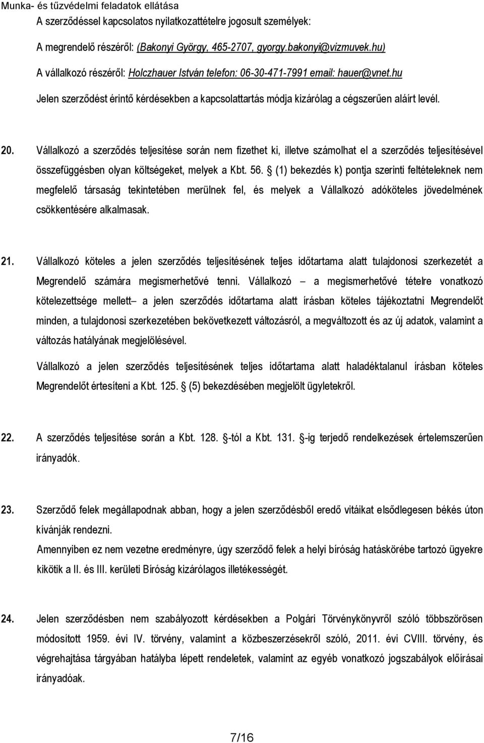 Vállalkozó a szerződés teljesítése során nem fizethet ki, illetve számolhat el a szerződés teljesítésével összefüggésben olyan költségeket, melyek a Kbt. 56.