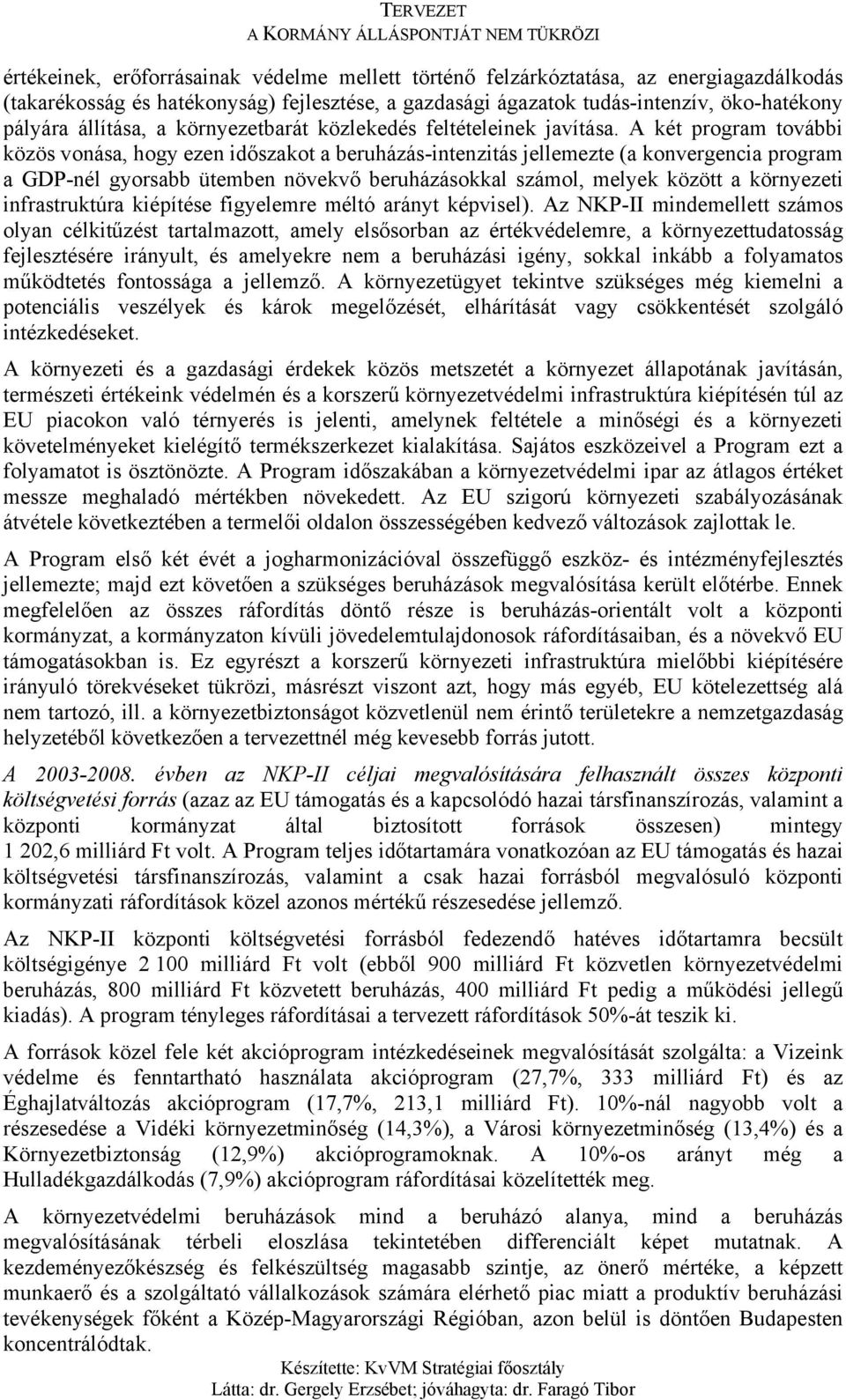 A két program további közös vonása, hogy ezen időszakot a beruházás-intenzitás jellemezte (a konvergencia program a GDP-nél gyorsabb ütemben növekvő beruházásokkal számol, melyek között a környezeti