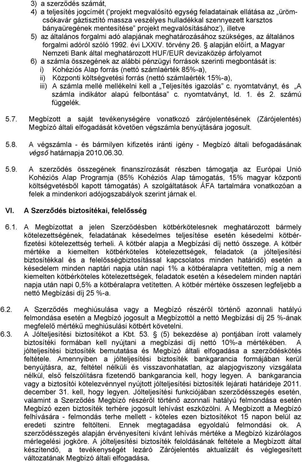 alapján előírt, a Magyar Nemzeti Bank által meghatározott HUF/EUR devizaközép árfolyamot 6) a számla összegének az alábbi pénzügyi források szerinti megbontását is: i) Kohéziós Alap forrás (nettó