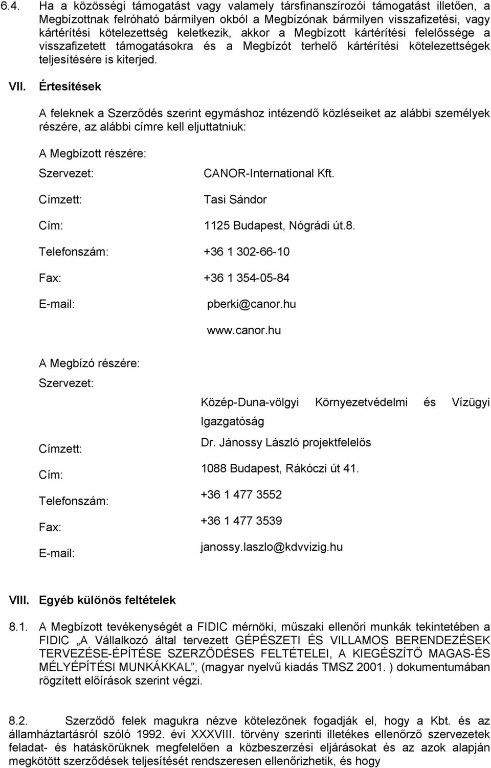 Értesítések A feleknek a Szerződés szerint egymáshoz intézendő közléseiket az alábbi személyek részére, az alábbi címre kell eljuttatniuk: A Megbízott részére: Szervezet: Címzett: Cím: