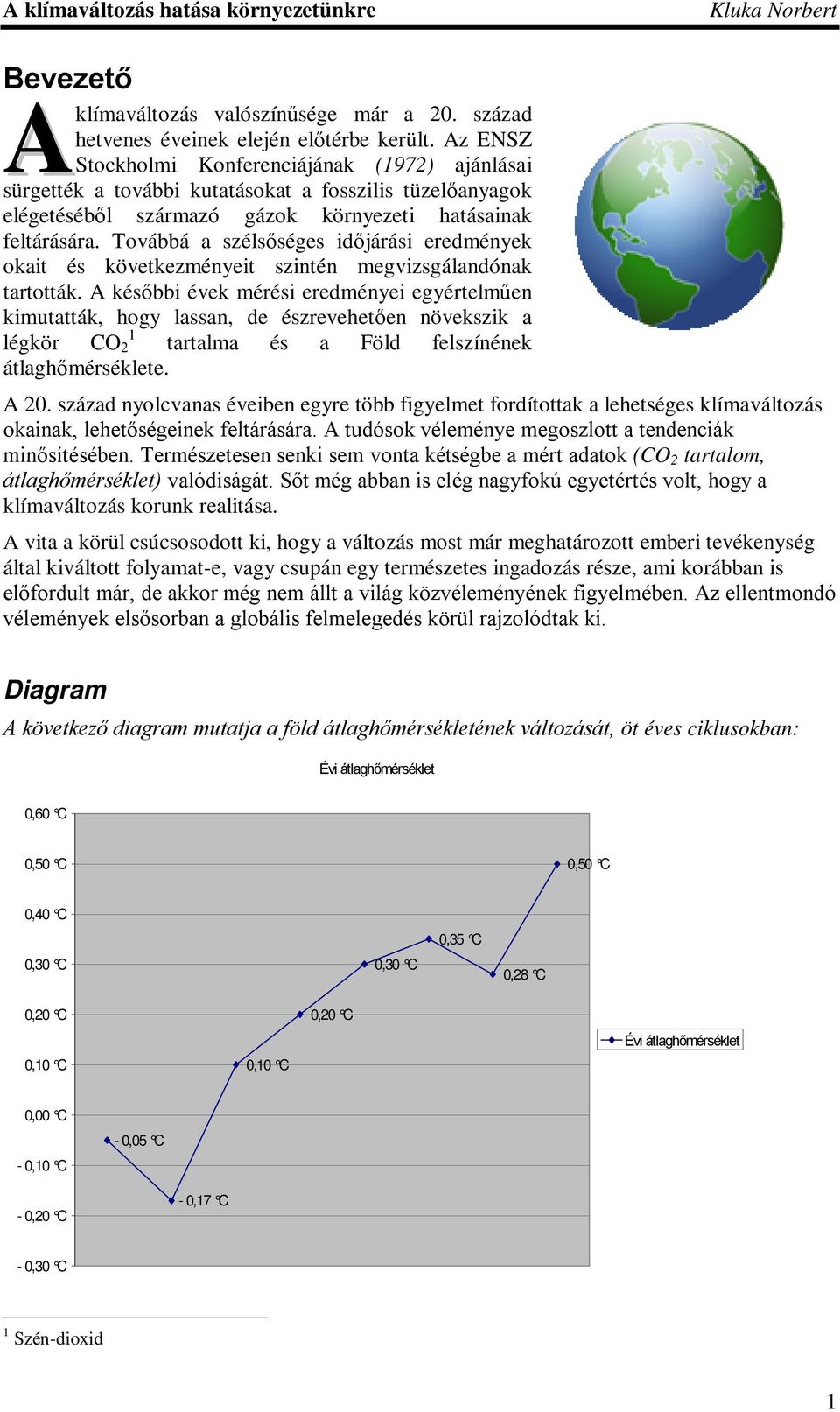 Továbbá a szélsőséges időjárási eredmények okait és következményeit szintén megvizsgálandónak tartották.