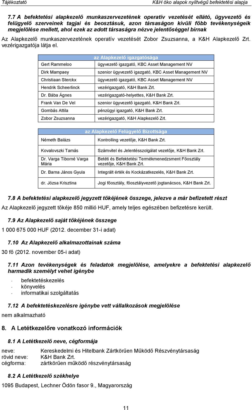 ezek az adott társaságra nézve jelentőséggel bírnak Az Alapkezelő munkaszervezetének operatív vezetését Zobor Zsuzsanna, a K&H Alapkezelő Zrt. vezérigazgatója látja el.