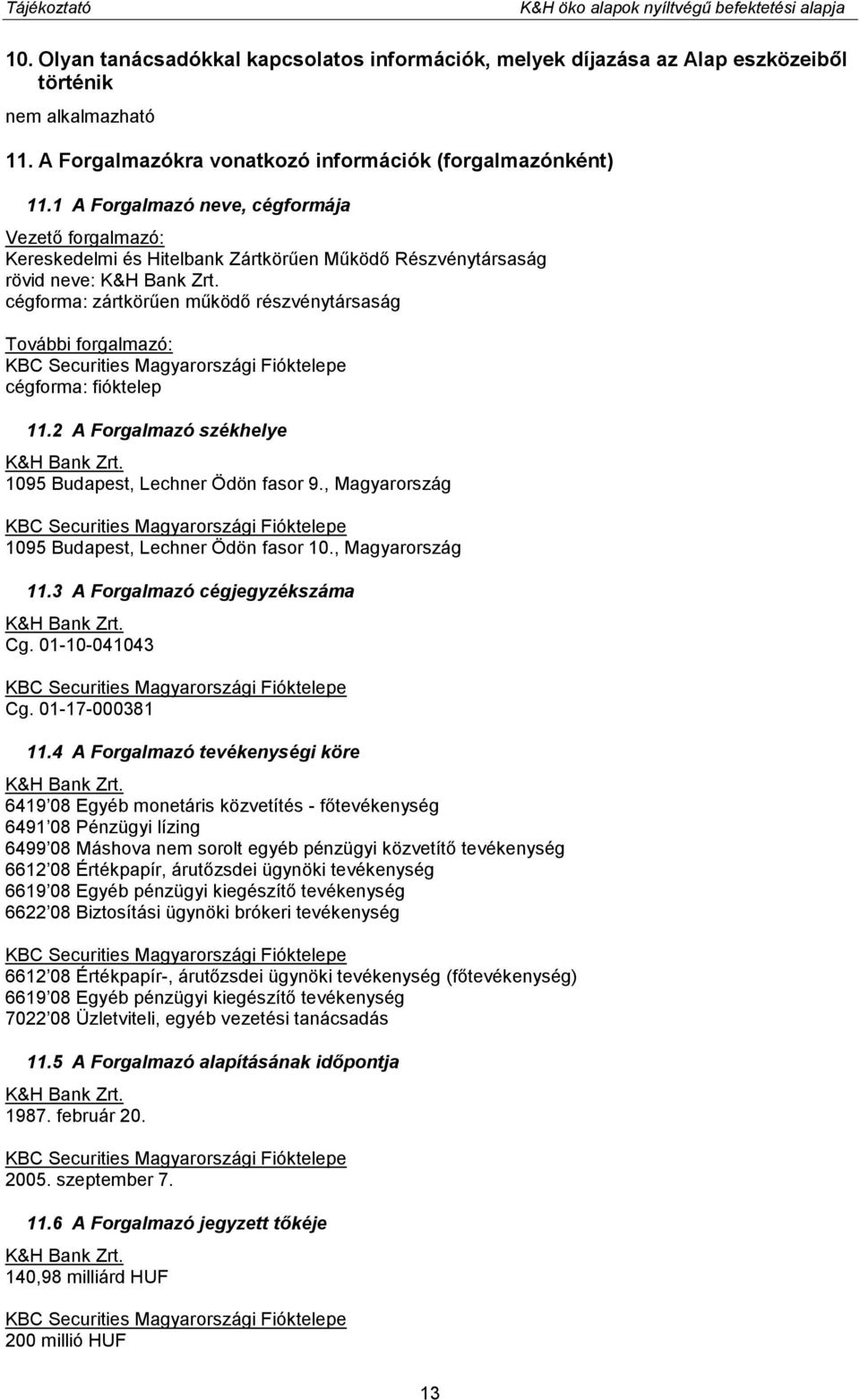 cégforma: zártkörűen működő részvénytársaság További forgalmazó: KBC Securities Magyarországi Fióktelepe cégforma: fióktelep 11.2 A Forgalmazó székhelye K&H Bank Zrt.