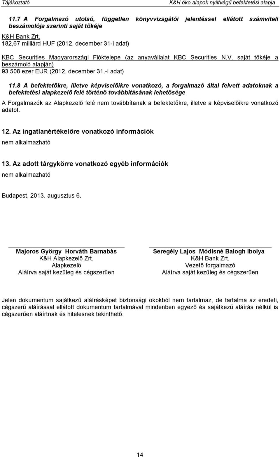 8 A befektetőkre, illetve képviselőikre vonatkozó, a forgalmazó által felvett adatoknak a befektetési alapkezelő felé történő továbbításának lehetősége A Forgalmazók az Alapkezelő felé nem