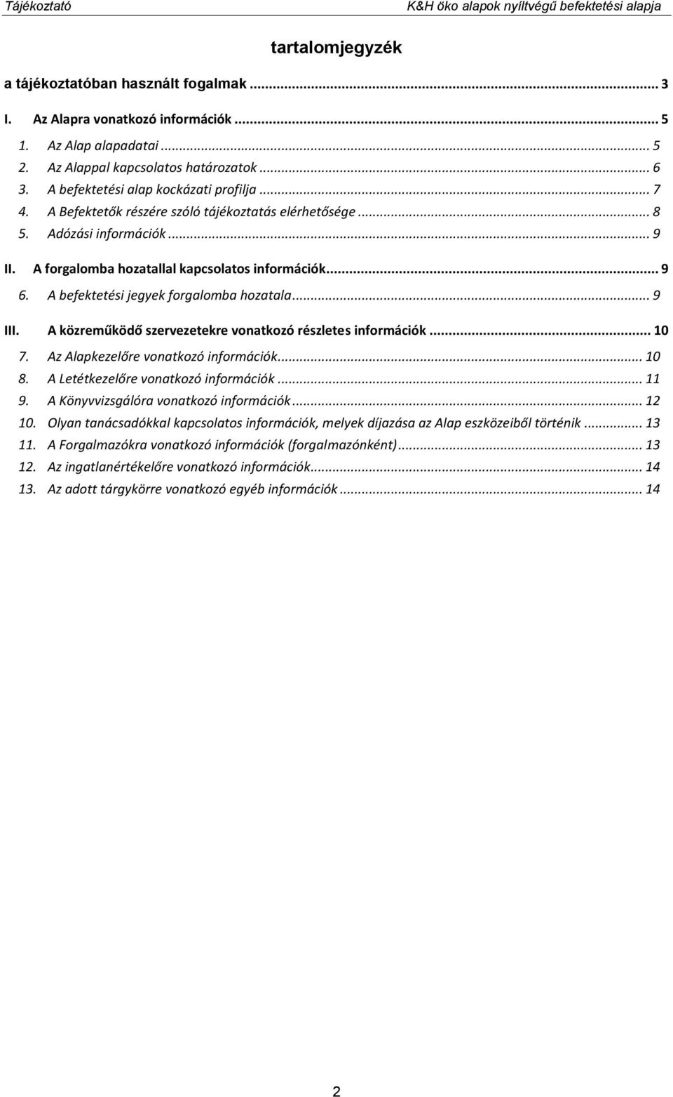 A forgalomba hozatallal kapcsolatos információk... 9 6. A befektetési jegyek forgalomba hozatala... 9 III. A közreműködő szervezetekre vonatkozó részletes információk... 10 7.